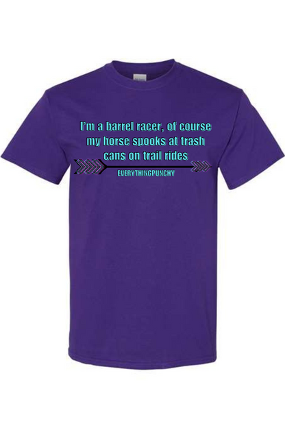 I'm a barrel racer, of course my horse spooks at trash cans on trail rides t-shirt