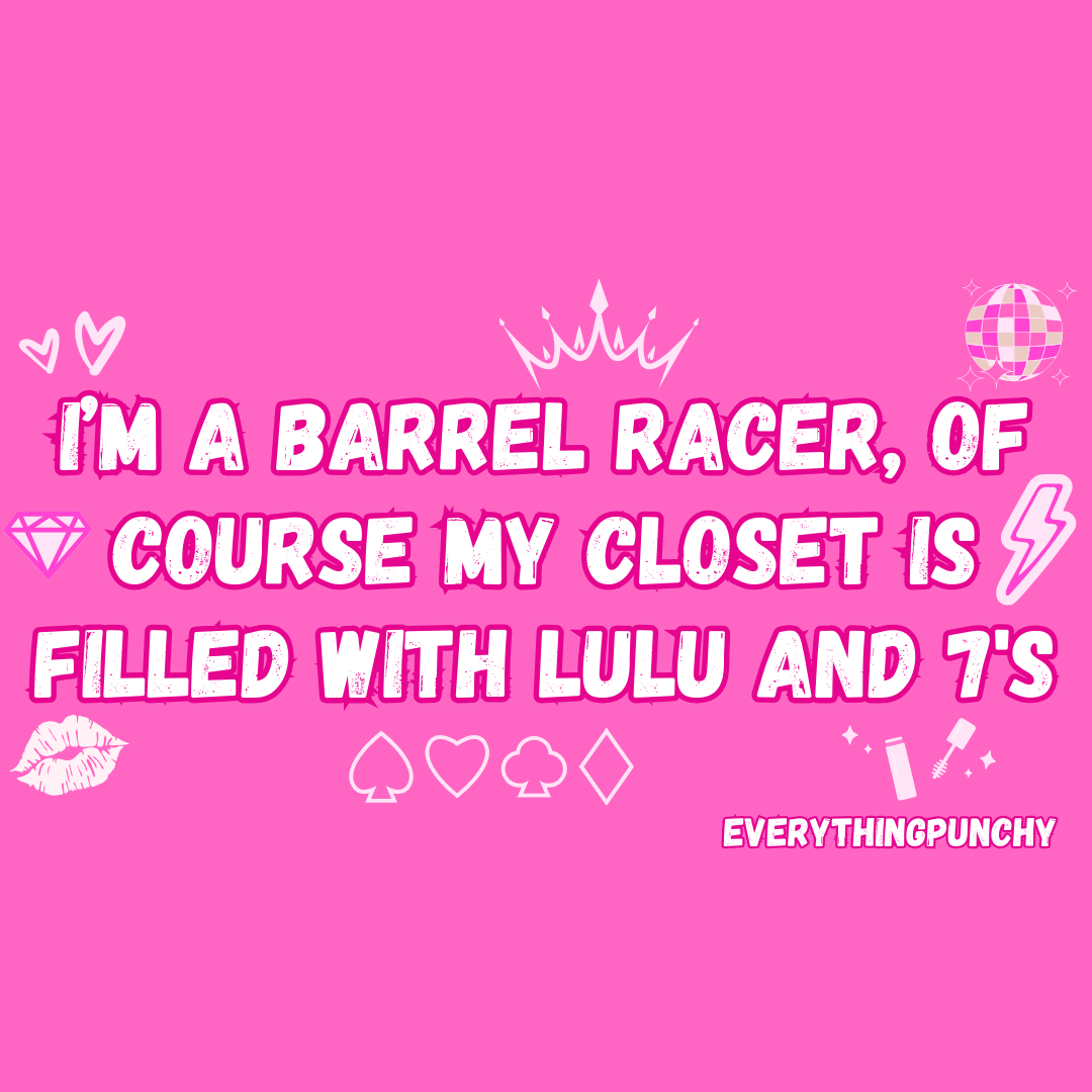 I'm a barrel racer, of course my closet is filled with lulu and 7's crop top