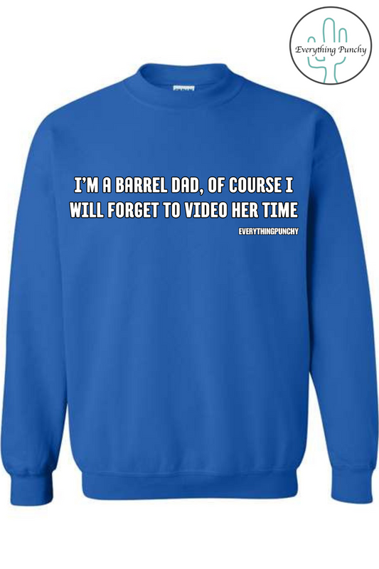 I'm a barrel dad, of course I will forget to video her time sweatshirt