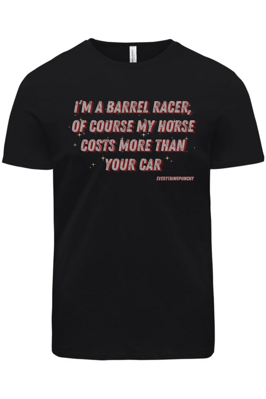 I'm a barrel racer, of course my horse costs more than your car t-shirt