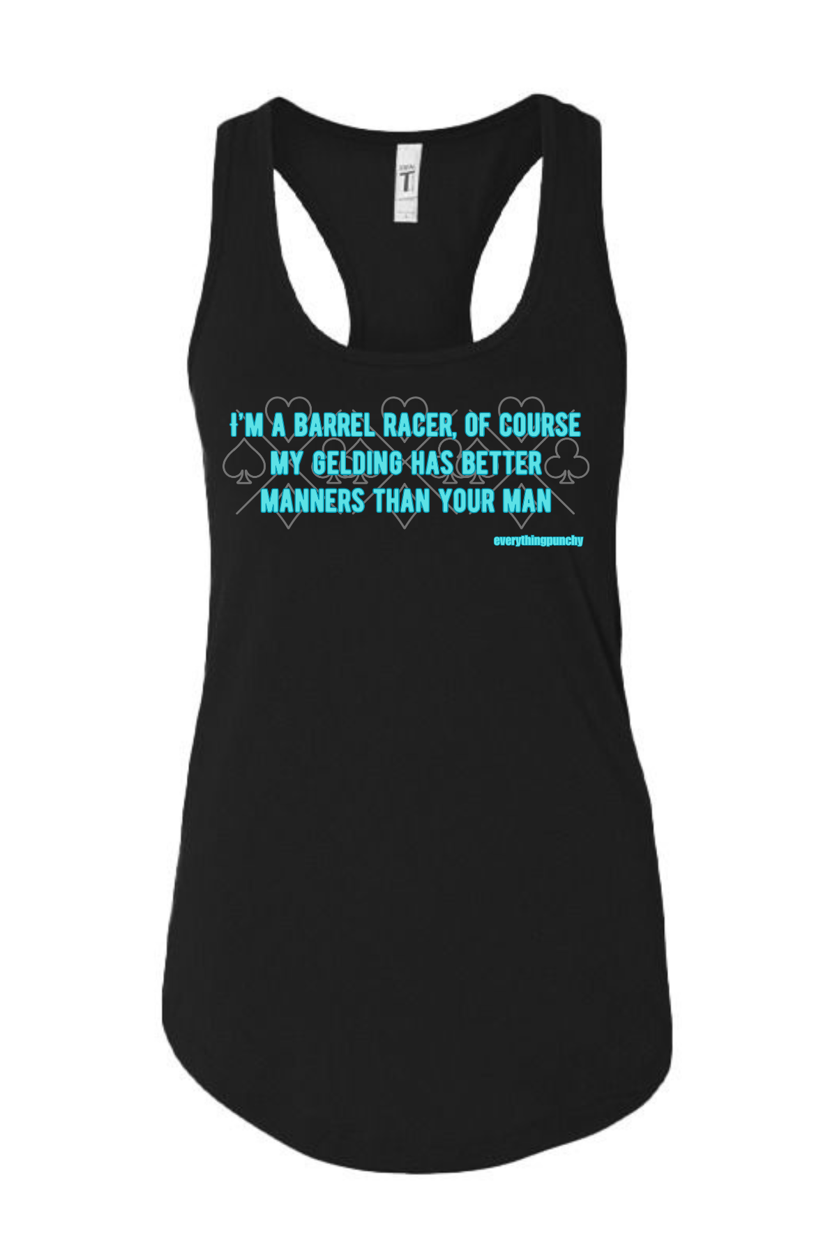 I'm a barrel racer, of course my gelding has better manners than your man tank top