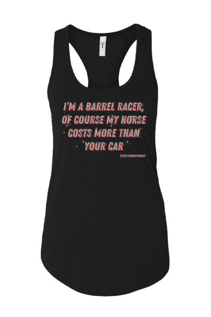 I'm a barrel racer, of course my horse costs more than your car tank top