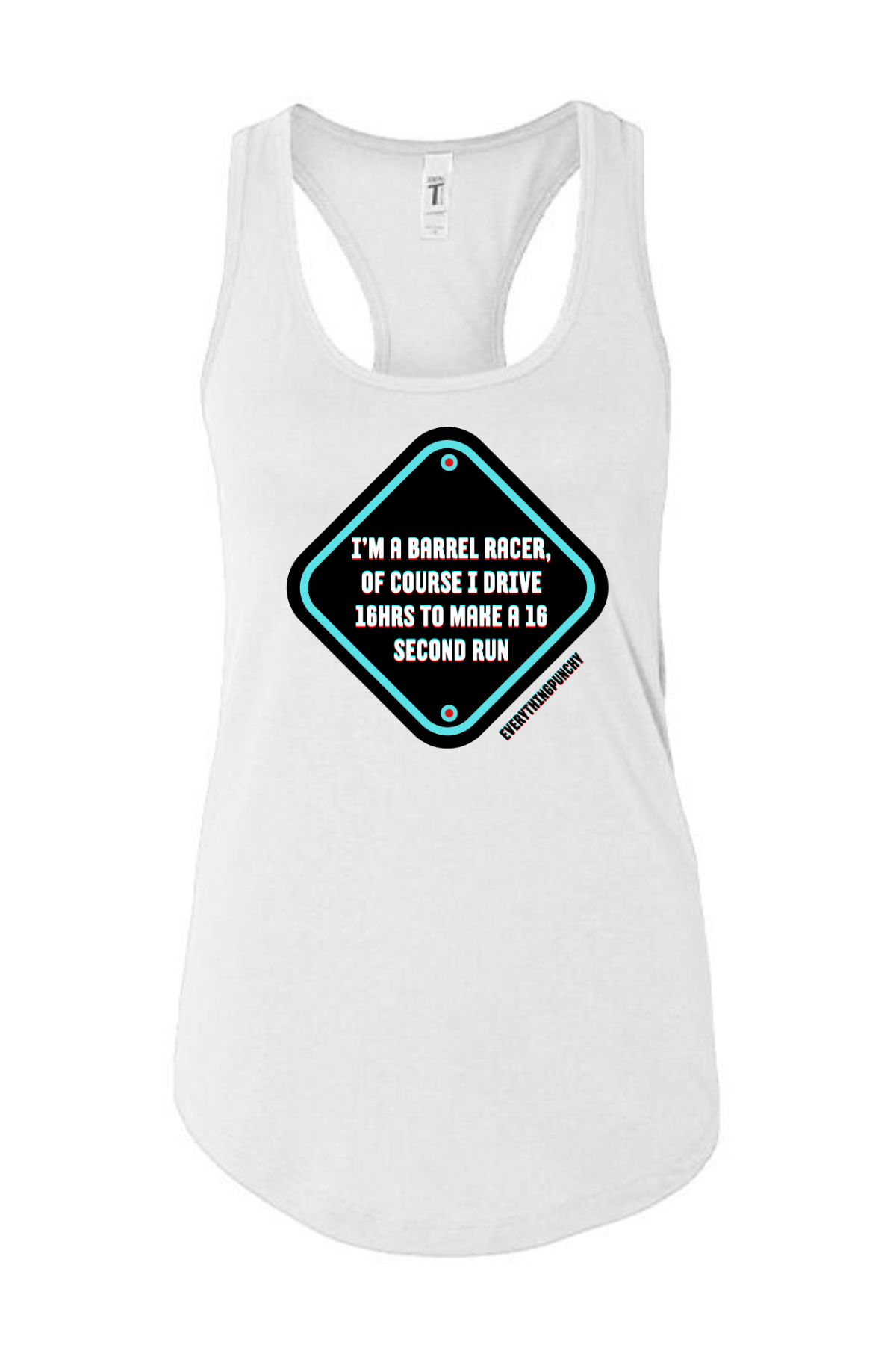 I'm a barrel racer, of course I drive 16hrs to make a 16 second run tank top