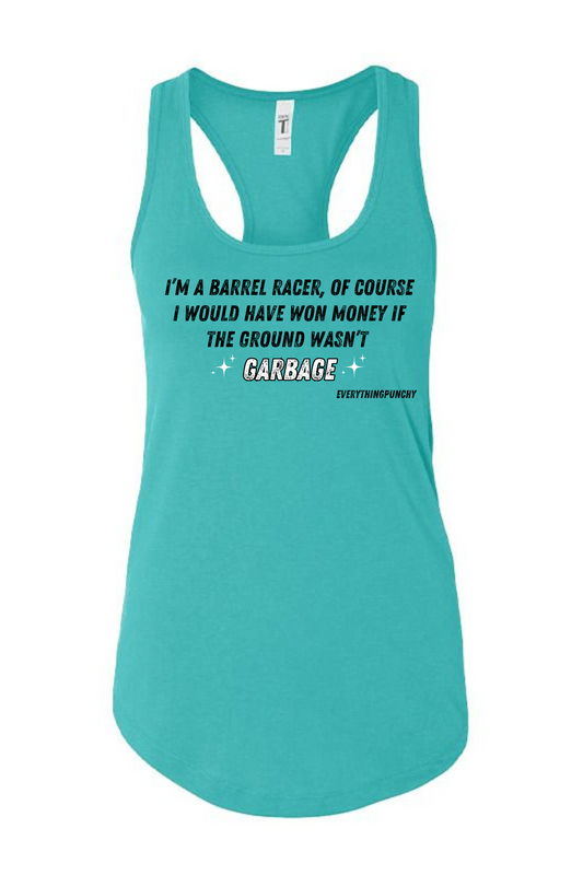 I'm a barrel racer, of course I would have won money if the ground wasn't garbage tank top