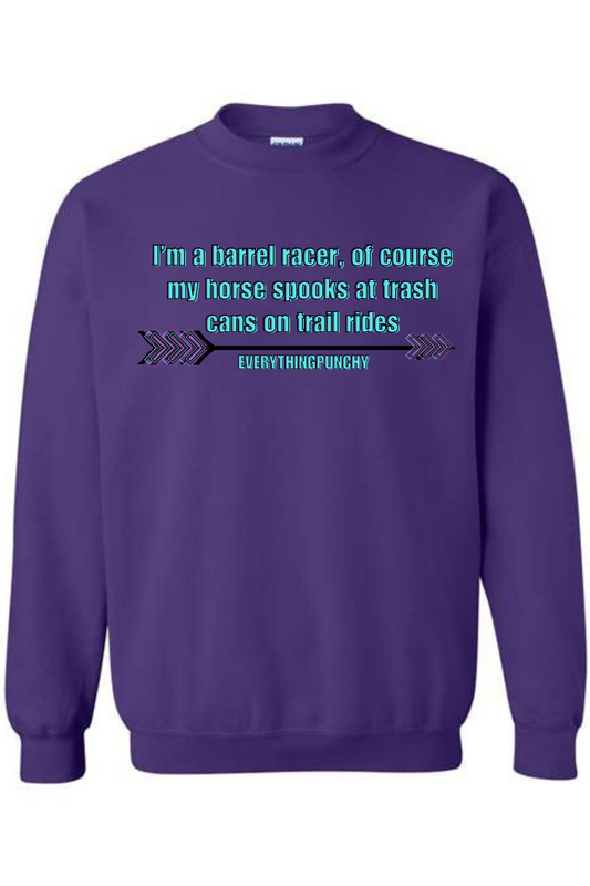 I'm a barrel racer, of course my horse spooks at trash cans on trail rides sweatshirt
