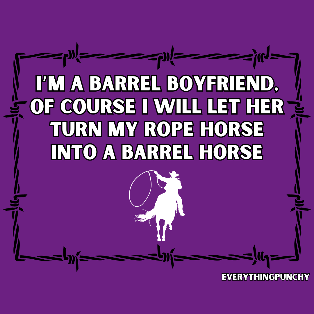 I'm a barrel boyfriend, of course I will let her turn my rope horse into a barrel horse t-shirt
