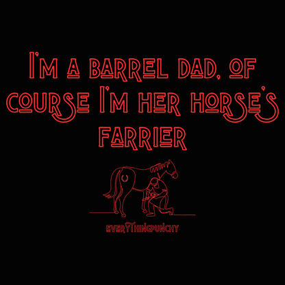 I'm a barrel dad, of course I am her horse's farrier sweatshirt