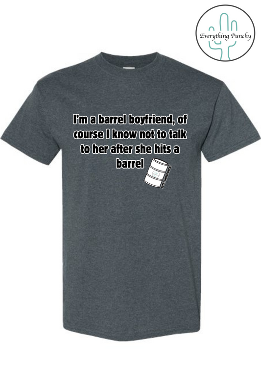I'm a barrel boyfriend, of course I know not to talk to her after she hit's a barrel t-shirt