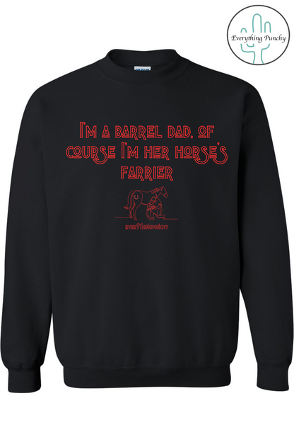 I'm a barrel dad, of course I am her horse's farrier sweatshirt