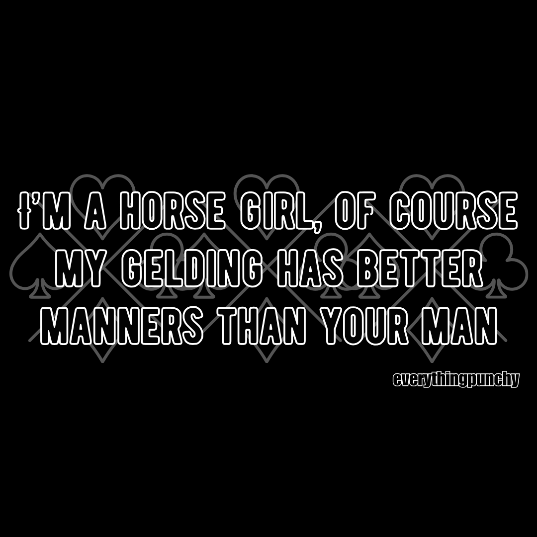 I'm a horse girl, of course my gelding has better manners than your man tank top