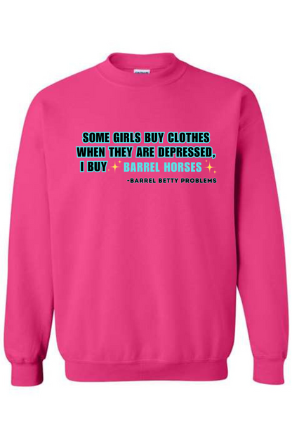 Some Girls Buy Clothes When They Are Depressed, I Buy Barrel Horses sweatshirt
